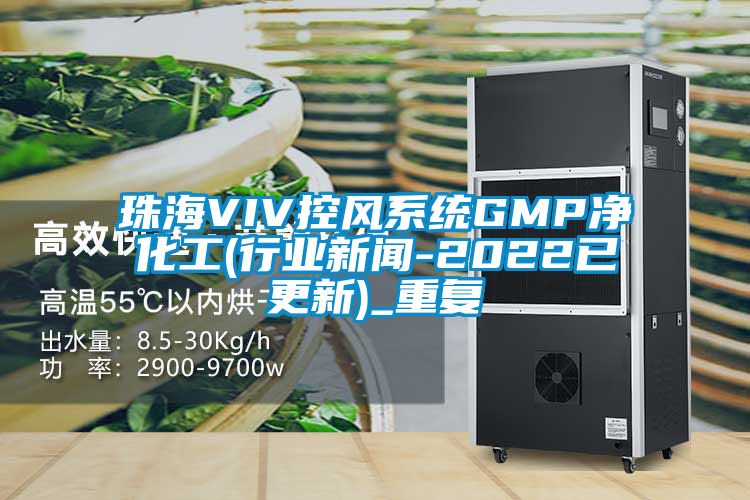 珠海VIV控风系统GMP净化工(行业新闻-2022已更新)_重复