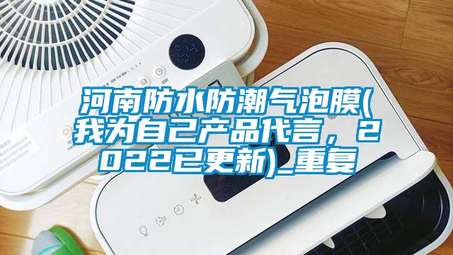 河南防水防潮气泡膜(我为自己产品代言，2022已更新)_重复