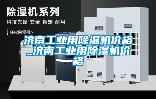 济南工业用除湿机价格_济南工业用除湿机价格