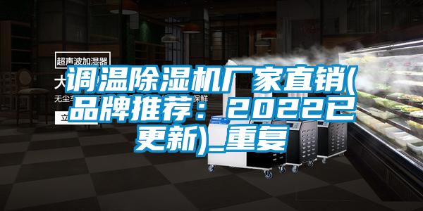 调温除湿机厂家直销(品牌推荐：2022已更新)_重复