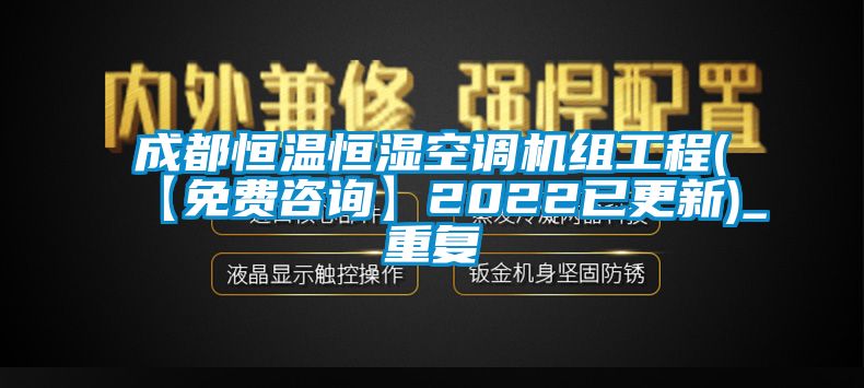 成都恒温恒湿空调机组工程(【免费咨询】2022已更新)_重复