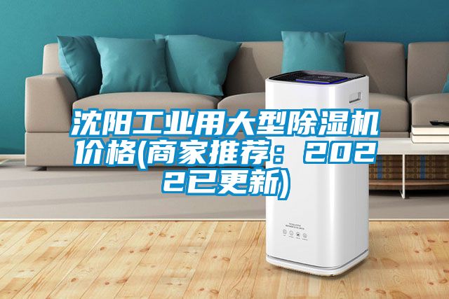 沈阳工业用大型除湿机价格(商家推荐：2022已更新)