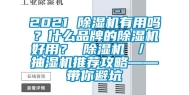 2021 除湿机有用吗？什么品牌的除湿机好用？ 除湿机 ／ 抽湿机推荐攻略——带你避坑