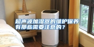 超声波加湿器的维护保养有那些需要注意的？