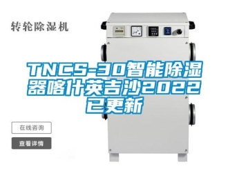 企业动态TNCS-30智能除湿器喀什英吉沙2022已更新