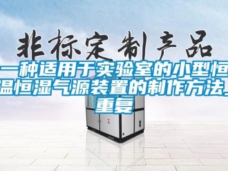 知识百科一种适用于实验室的小型恒温恒湿气源装置的制作方法_重复