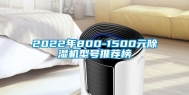 2022年800-1500元除湿机型号推荐榜