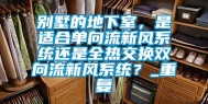 别墅的地下室，是适合单向流新风系统还是全热交换双向流新风系统？_重复