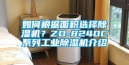 如何根据面积选择除湿机？ZD-8240C系列工业除湿机介绍