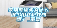 家用除湿机为什么很少用转轮式的呢？_重复