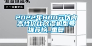 2022年800元以内高性价比除湿机型号推荐榜_重复