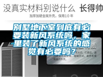 企业动态别墅地下室到底有必要装新风系统吗，家里装了新风系统的感觉有必要吗？