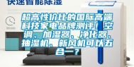 超高性价比的国际高端科技家电品牌测评！空调、加湿器、净化器、抽湿机、新风机可以五合一？