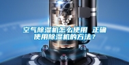 空气除湿机怎么使用 正确使用除湿机的方法？