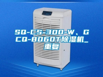 企业动态SQ-CS-300-W、GCQ-8060T除湿机_重复