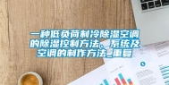 一种低负荷制冷除湿空调的除湿控制方法、系统及空调的制作方法_重复