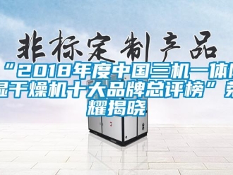 企业动态“2018年度中国三机一体除湿干燥机十大品牌总评榜”荣耀揭晓