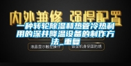 一种转轮除湿和热管冷热利用的深井降温设备的制作方法_重复