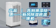 产品 ｜ 告别潮湿隐患——新风除湿调温一体机