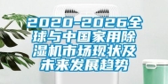 2020-2026全球与中国家用除湿机市场现状及未来发展趋势