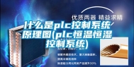 什么是plc控制系统原理图(plc恒温恒湿控制系统)