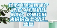 地下室除湿用哪个牌子的除湿机比较好？这里我们来说说改怎么选_重复