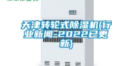 天津转轮式除湿机(行业新闻-2022已更新)