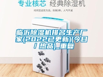 企业动态临沂除湿机排名生产厂家(2022已更新)(今日／热品)_重复