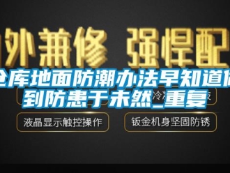 企业动态仓库地面防潮办法早知道做到防患于未然_重复