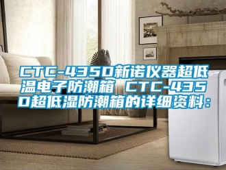 企业动态CTC-435D新诺仪器超低温电子防潮箱 CTC-435D超低湿防潮箱的详细资料：