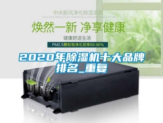 企业动态2020年除湿机十大品牌排名_重复