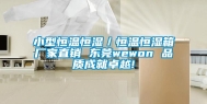 小型恒温恒湿／恒温恒湿箱厂家直销 东莞wewon 品质成就卓越!