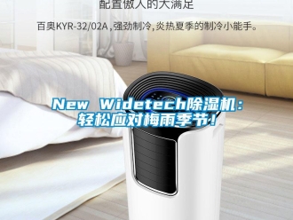 企业动态New Widetech除湿机：轻松应对梅雨季节！