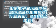 山东电子显示器件恒温恒湿储存柜供应商(行业解密：2022已更新)