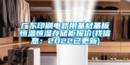 广东印刷电路用基材基板恒温恒湿存储柜报价(找信息：2022已更新)