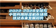 2022-2028全球与中国商用除湿机市场现状及未来发展趋势