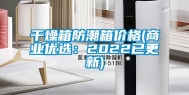 干燥箱防潮箱价格(商业优选：2022已更新)