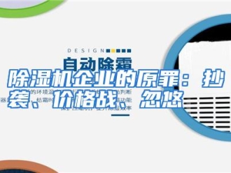 知识百科除湿机企业的原罪：抄袭、价格战、忽悠