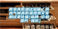 南京高低温试验箱／供应气候高低温湿热交变测试老化箱[品牌 价格 图片 报价]