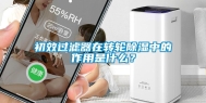 初效过滤器在转轮除湿中的作用是什么？