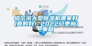 哈尔滨大型除湿机哪家好(真的好！2022已更新)_重复