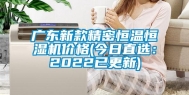 广东新款精密恒温恒湿机价格(今日直选：2022已更新)