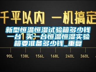 知识百科新型恒温恒湿试验箱多少钱一台 买一台恒温恒湿实验箱要准备多少钱_重复