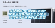 卧室湿度80需要除湿吗？家里湿度80多怎么办家里湿度80多解决方法_重复