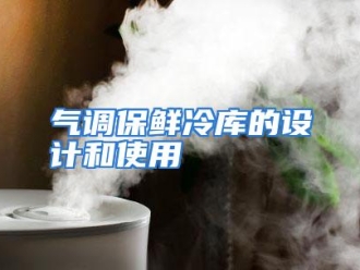 企业动态气调保鲜冷库的设计和使用