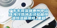 广东东莞深圳惠州中山珠海冷热冲击试验箱恒温恒湿箱维修_重复