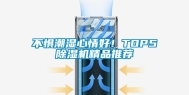 不惧潮湿心情好！TOP5除湿机精品推荐