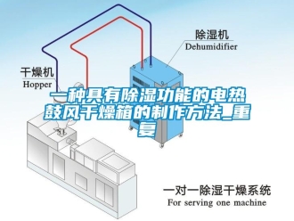 企业动态一种具有除湿功能的电热鼓风干燥箱的制作方法_重复