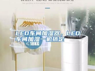 知识百科LED车间加湿器，LED车间加湿一机搞定