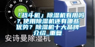 「战斗机」除湿机有用吗？使用除湿机还有哪些优势？除湿机十大品牌介绍_重复